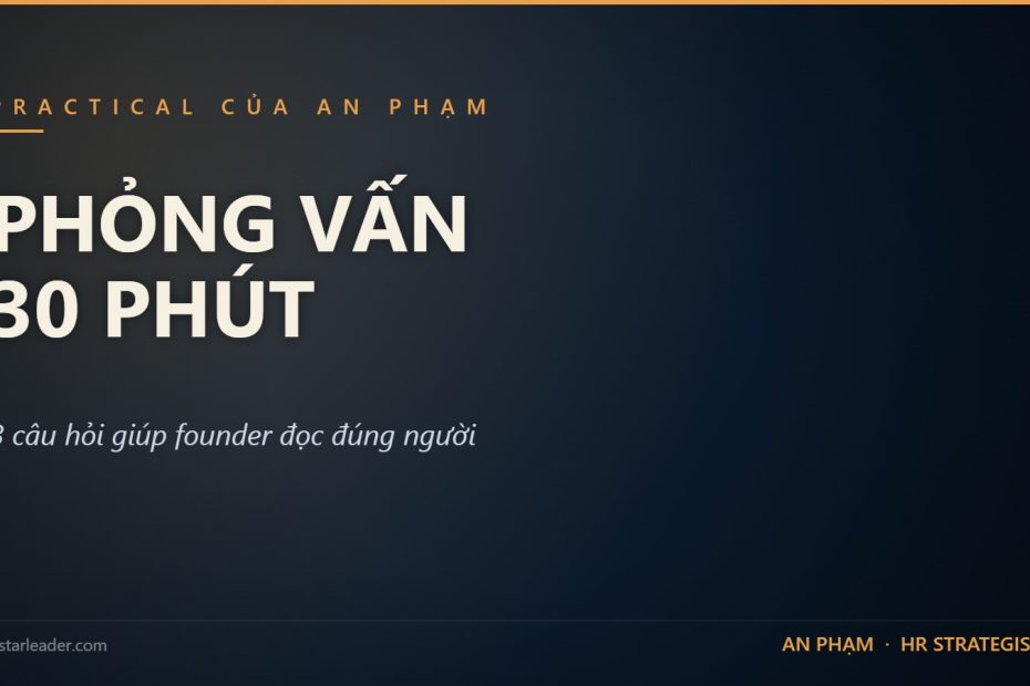 Phỏng vấn 30 phút — 3 câu hỏi giúp founder đọc đúng người, An Phạm HR